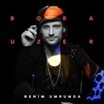 دانلود آلبوم جدید Bora Uzer به نام Benim Umrumda