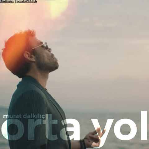 آهنگ جدید Murat Dalkilic به نام Orta Yol