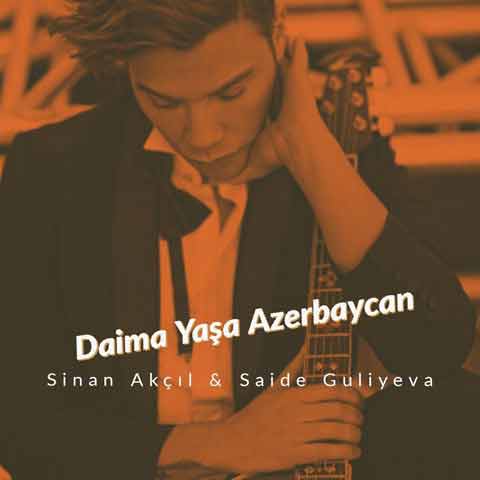 آهنگ جدید Sinan Akçıl و Saide Guliyeva به نام Daima Yaşa Azerbaycan 